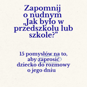 Co zamiast „Jak było w szkole/przedszkolu?”